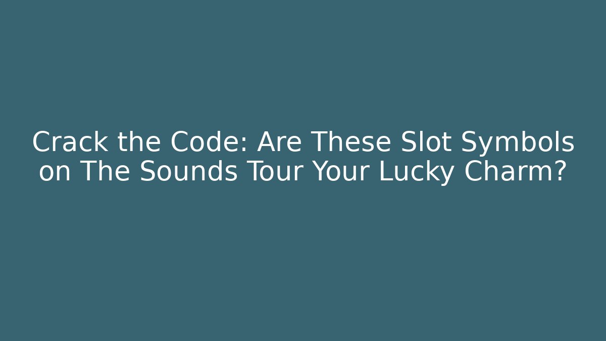 Crack the Code: Are These Slot Symbols on The Sounds Tour Your Lucky Charm?