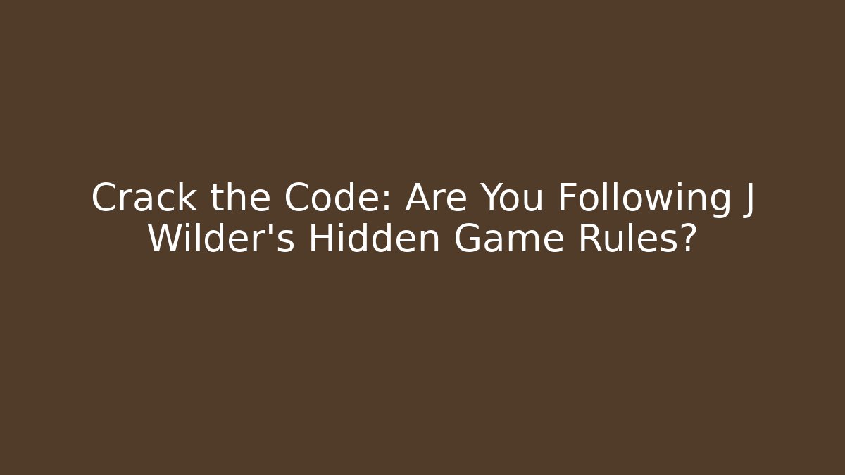 Crack the Code: Are You Following J Wilder's Hidden Game Rules?