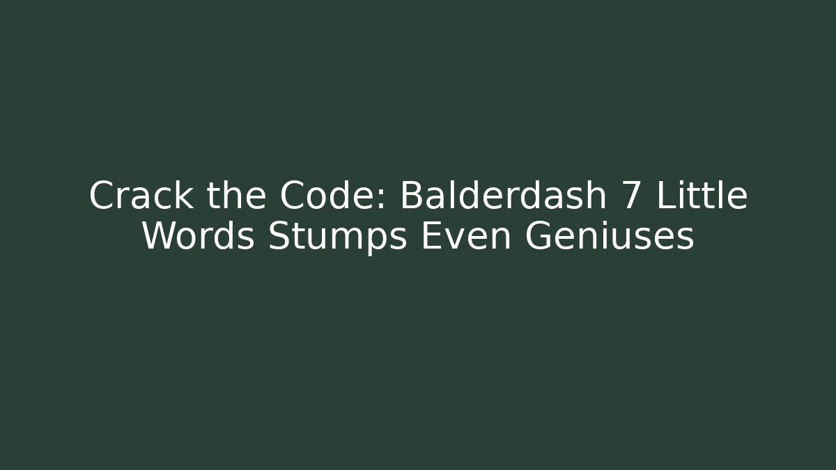 Crack the Code: Balderdash 7 Little Words Stumps Even Geniuses