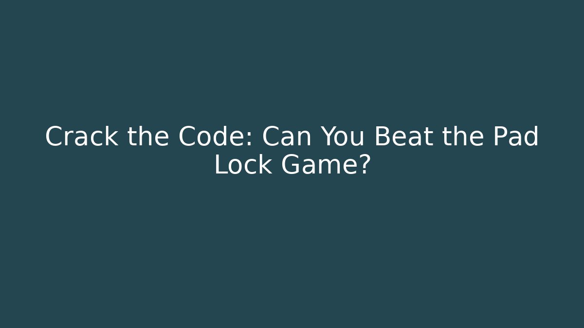 Crack the Code: Can You Beat the Pad Lock Game?