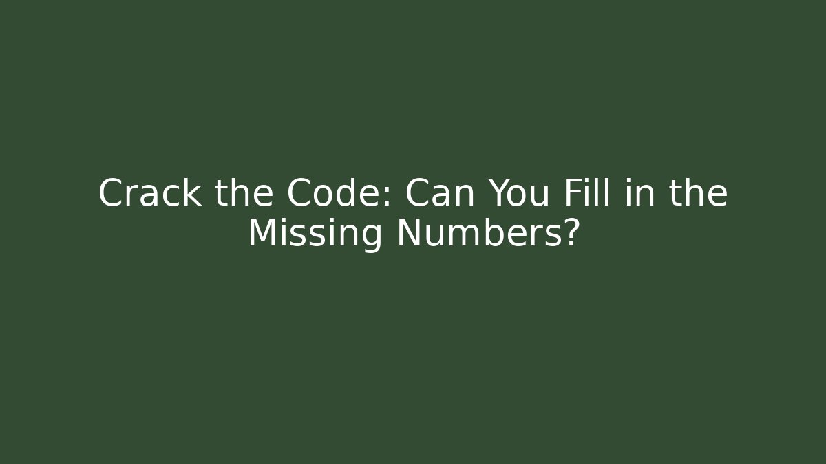 Crack the Code: Can You Fill in the Missing Numbers?