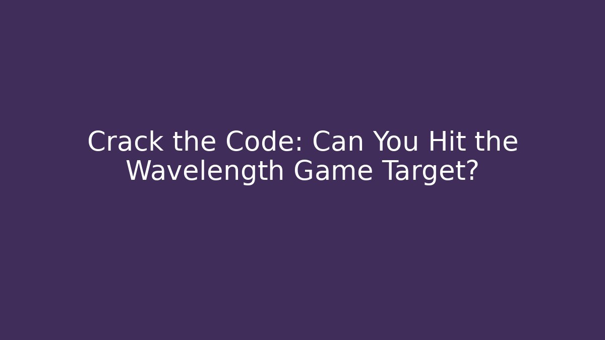 Crack the Code: Can You Hit the Wavelength Game Target?