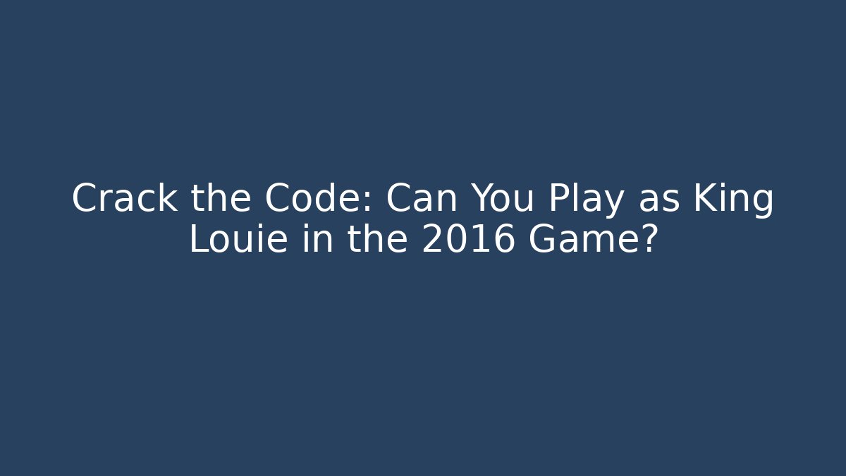 Crack the Code: Can You Play as King Louie in the 2016 Game?