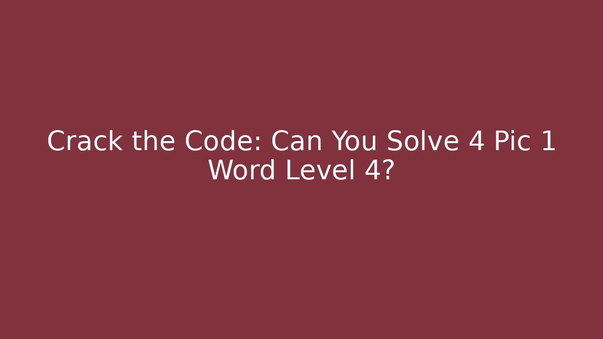 Crack the Code: Can You Solve 4 Pic 1 Word Level 4? - Create More Assets