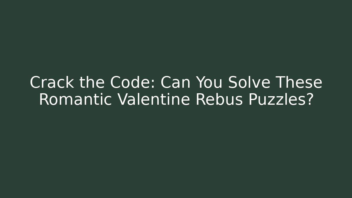 Crack the Code: Can You Solve These Romantic Valentine Rebus Puzzles?
