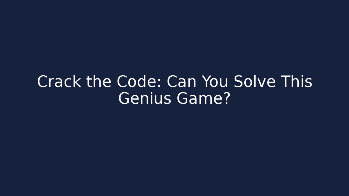 Crack the Code: Can You Solve This Genius Game?