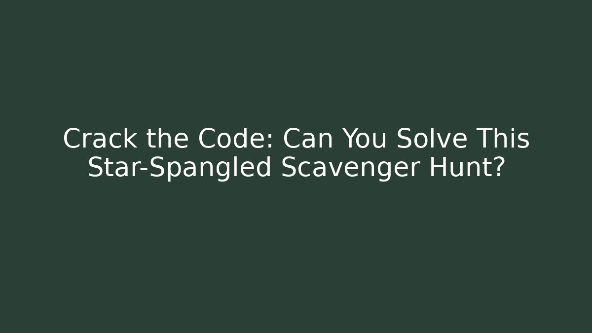 Crack the Code: Can You Solve This Star-Spangled Scavenger Hunt?