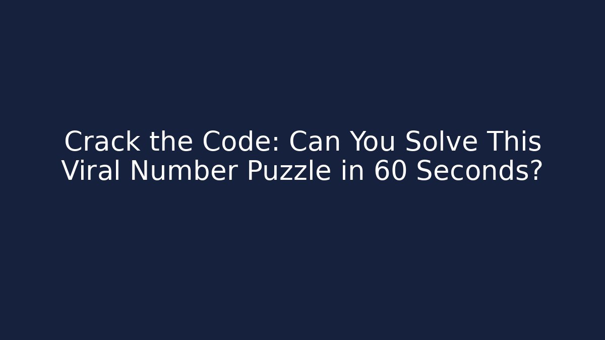 Crack the Code: Can You Solve This Viral Number Puzzle in 60 Seconds?