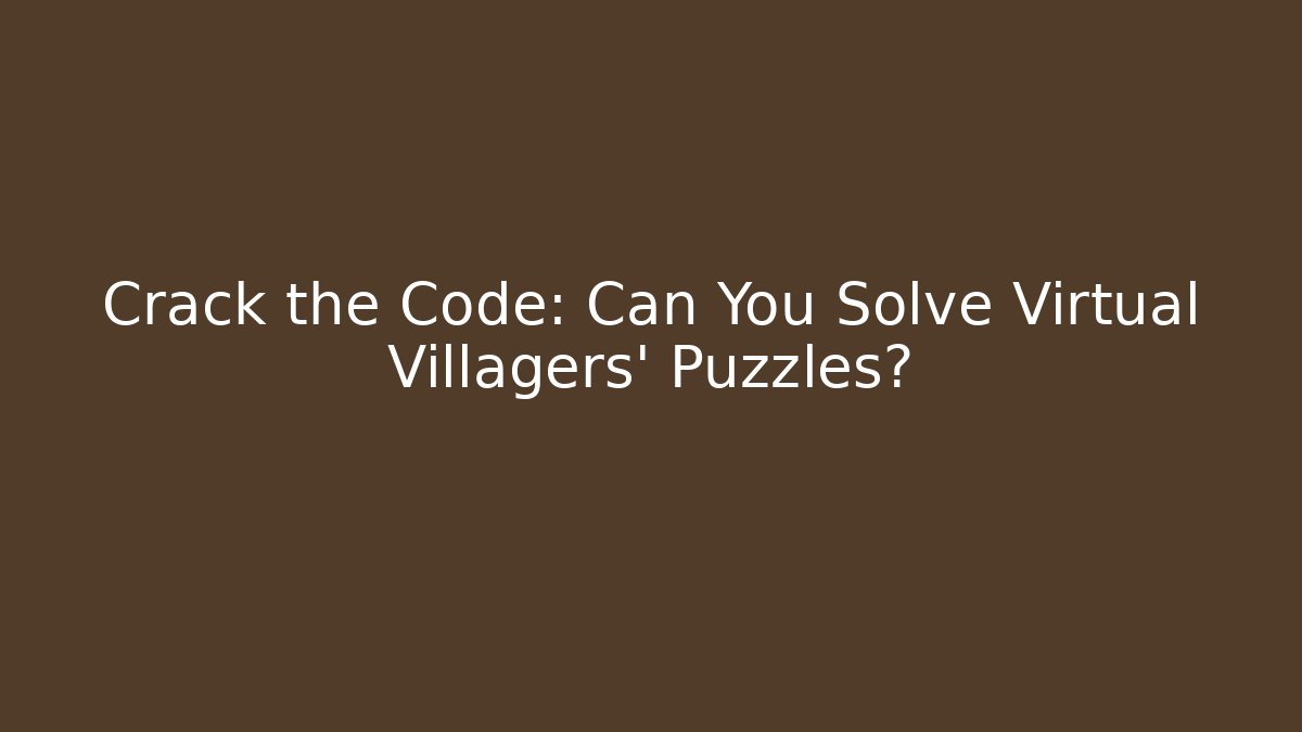 Crack the Code: Can You Solve Virtual Villagers' Puzzles? - Create More Assets