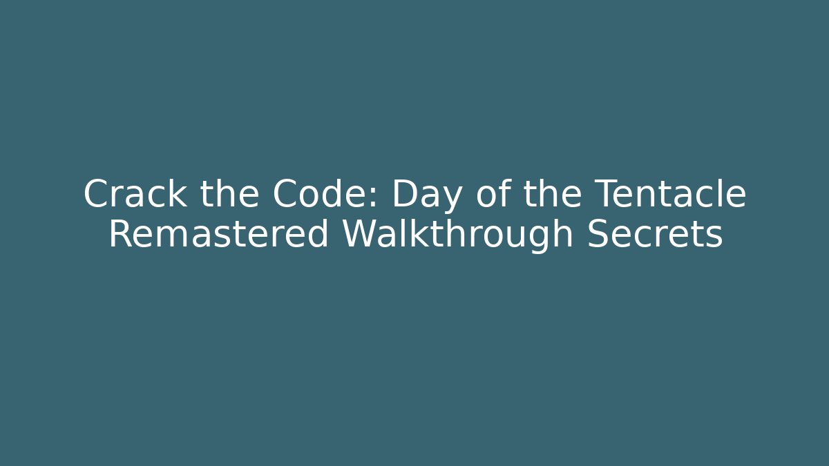 Crack the Code: Day of the Tentacle Remastered Walkthrough Secrets