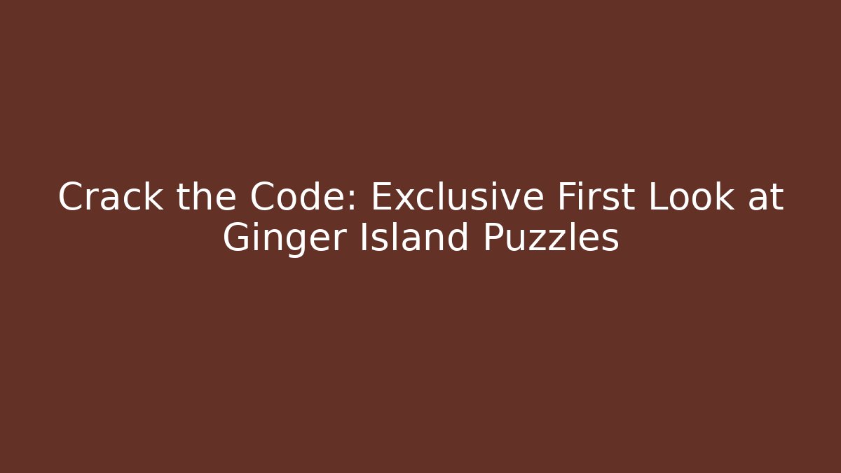 Crack the Code: Exclusive First Look at Ginger Island Puzzles