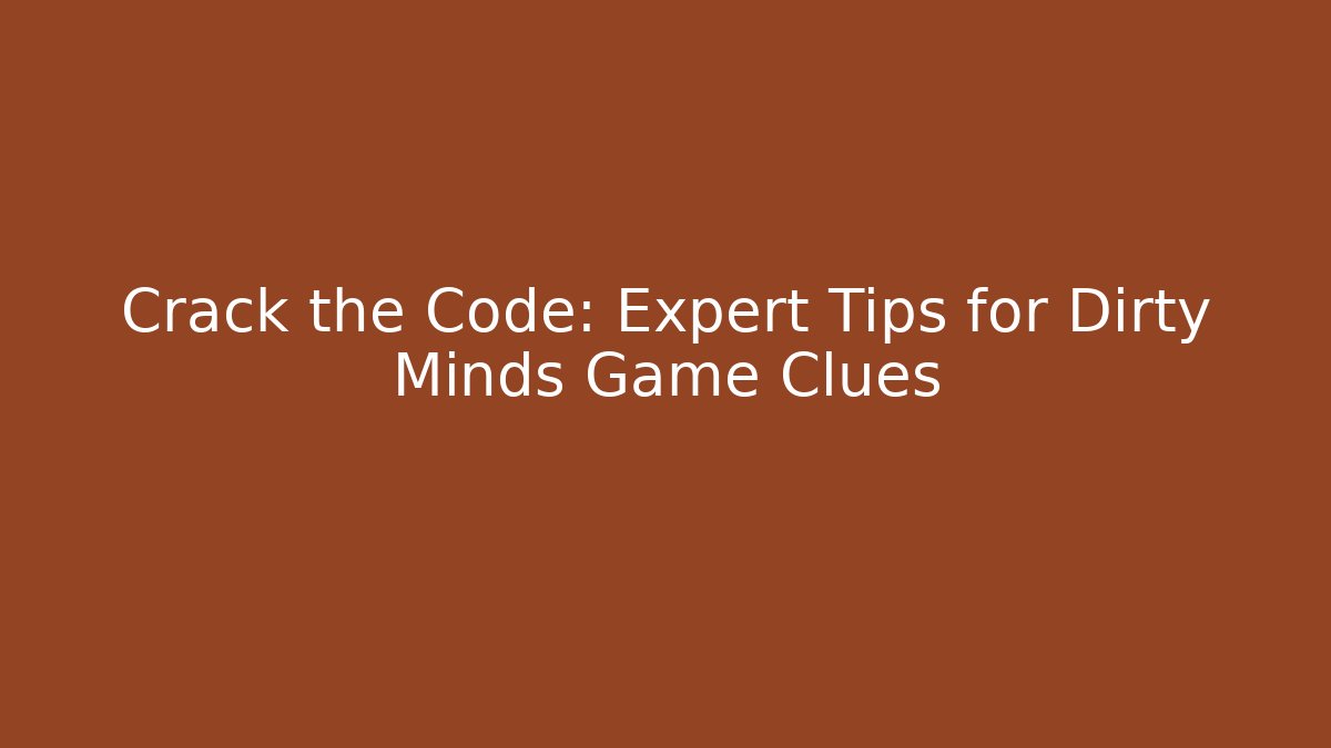 Crack the Code: Expert Tips for Dirty Minds Game Clues - Create More Assets