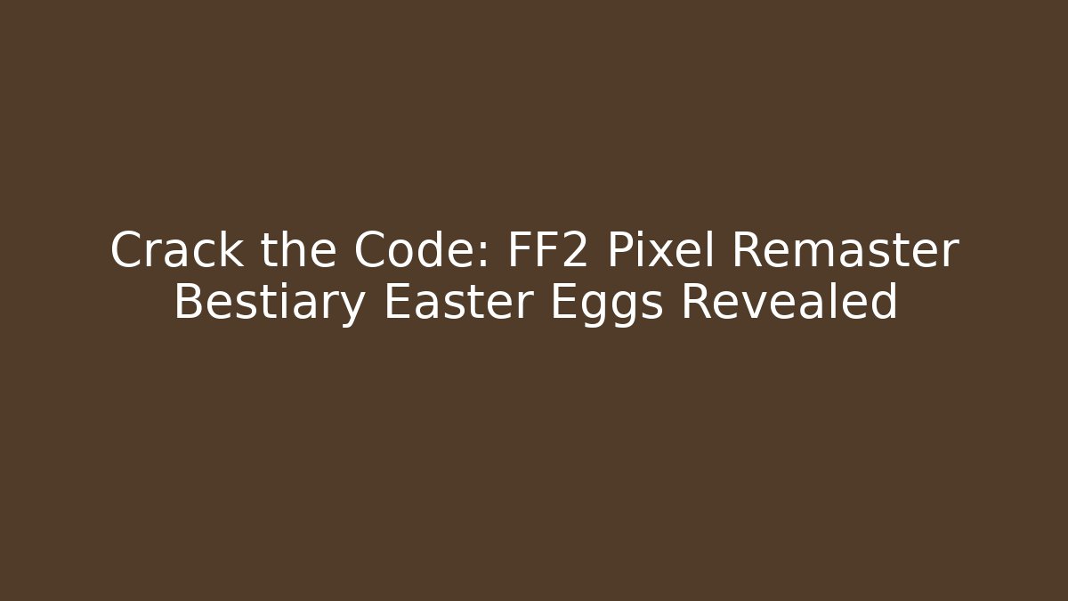 Crack the Code: FF2 Pixel Remaster Bestiary Easter Eggs Revealed - Create More Assets