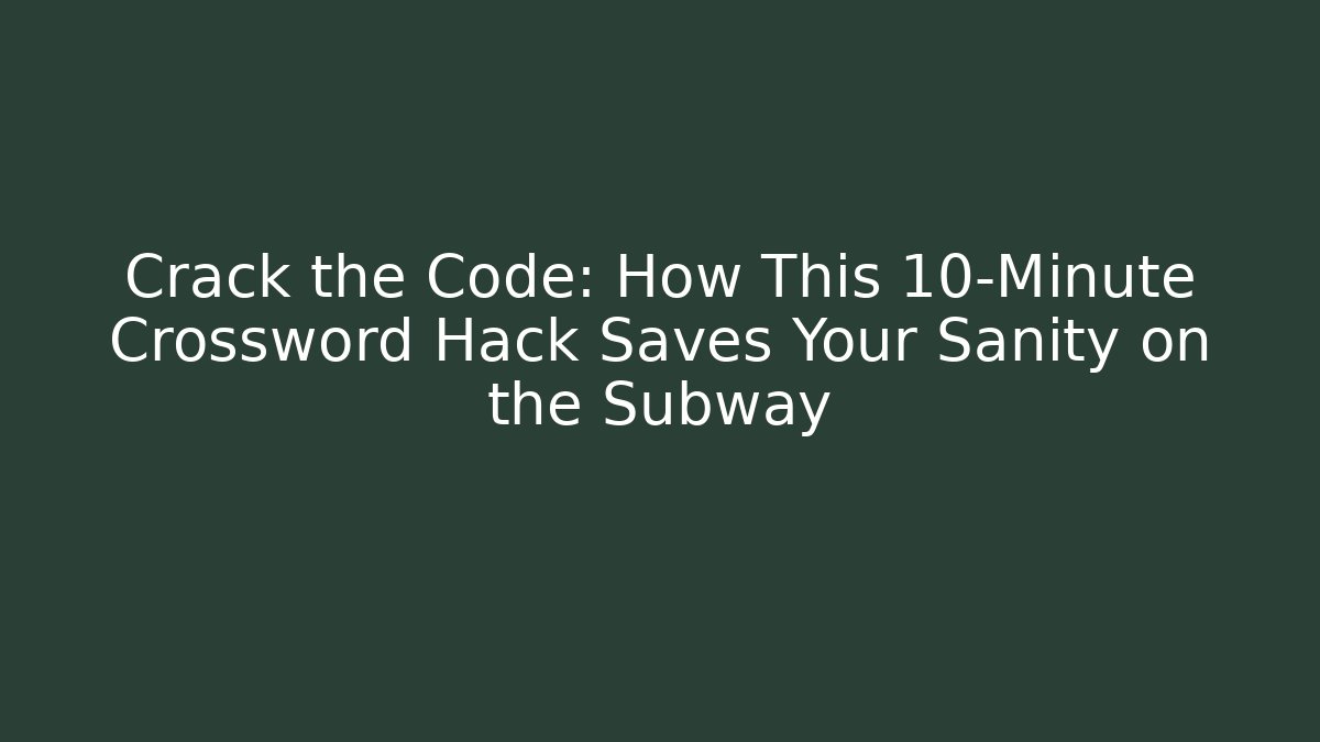 Crack the Code: How This 10-Minute Crossword Hack Saves Your Sanity on the Subway