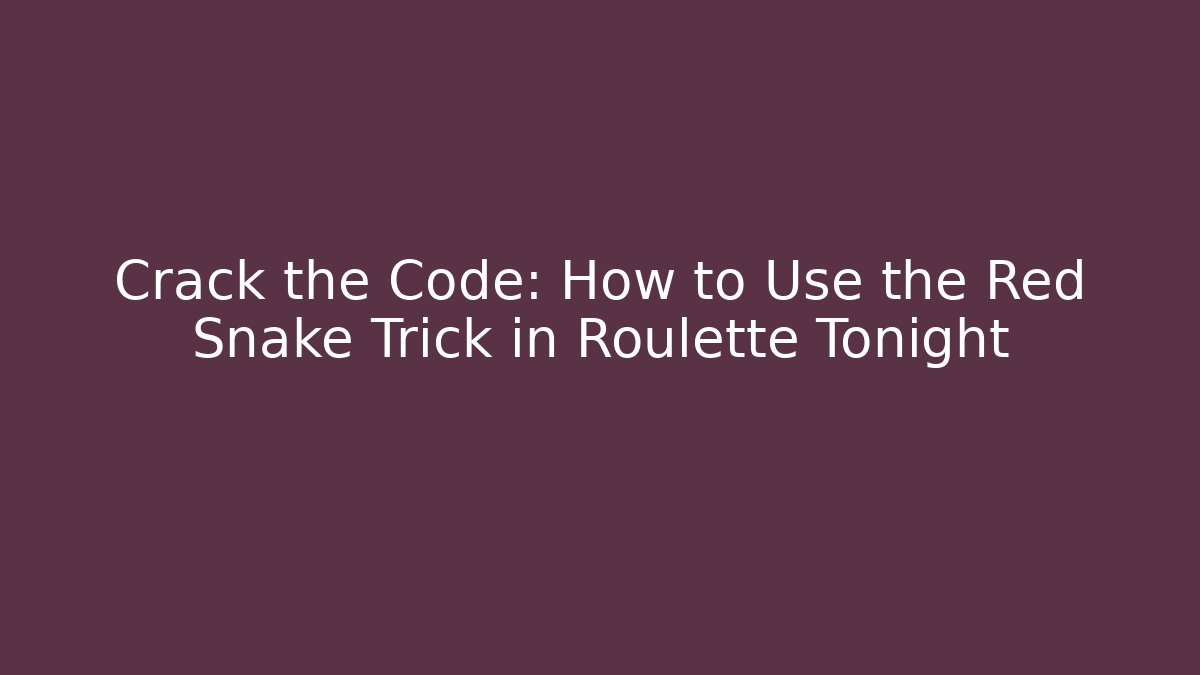 Crack the Code: How to Use the Red Snake Trick in Roulette Tonight - Create More Assets