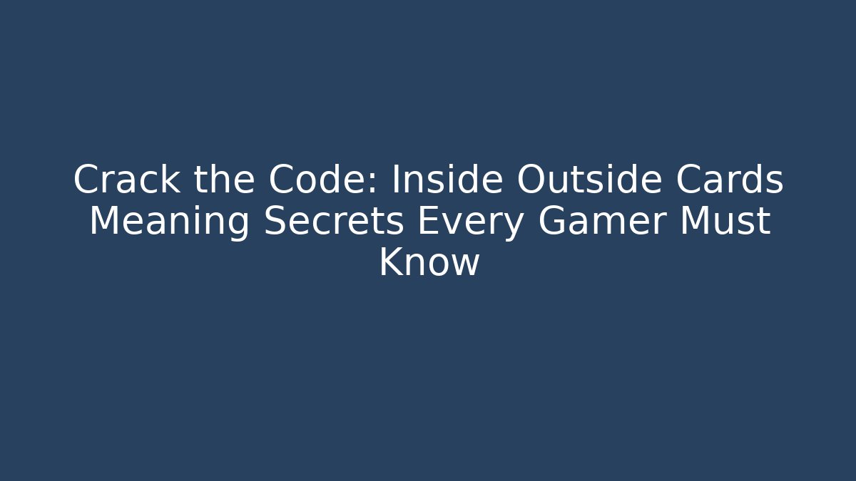 Crack the Code: Inside Outside Cards Meaning Secrets Every Gamer Must Know