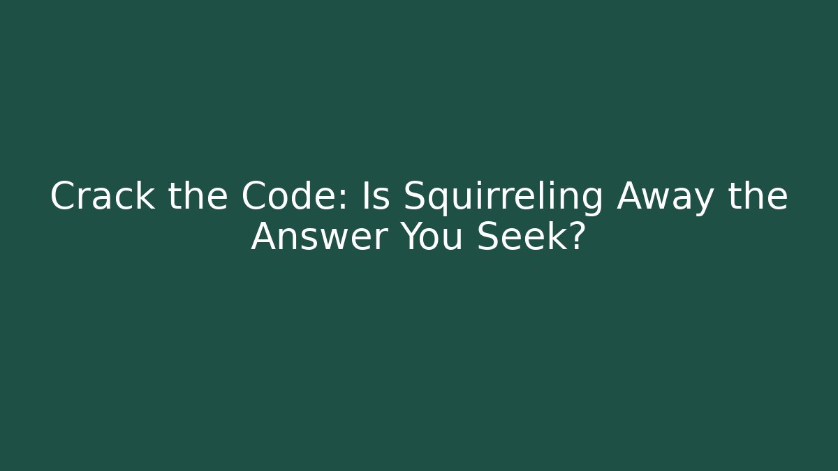 Crack the Code: Is Squirreling Away the Answer You Seek?