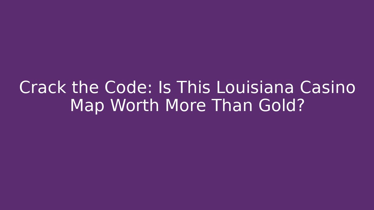Crack the Code: Is This Louisiana Casino Map Worth More Than Gold?