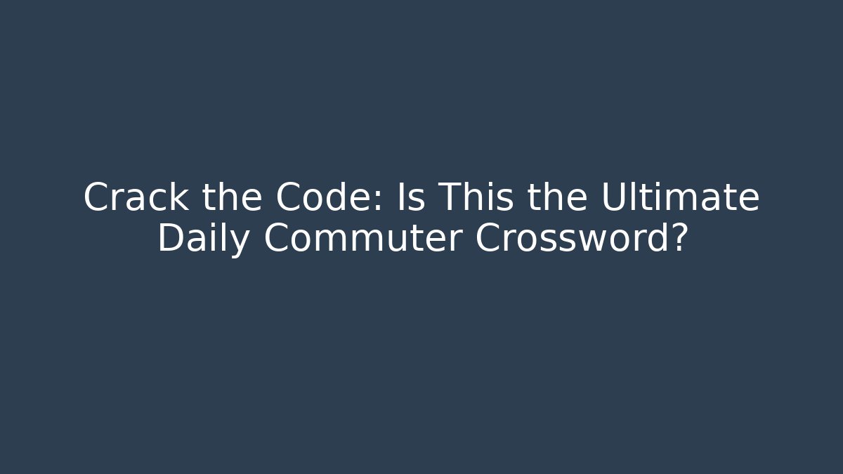 Crack the Code: Is This the Ultimate Daily Commuter Crossword?