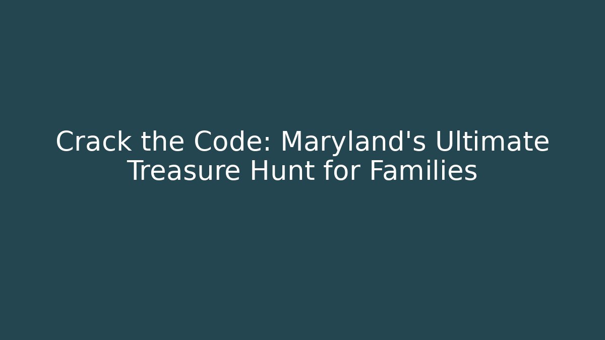 Crack the Code: Maryland's Ultimate Treasure Hunt for Families