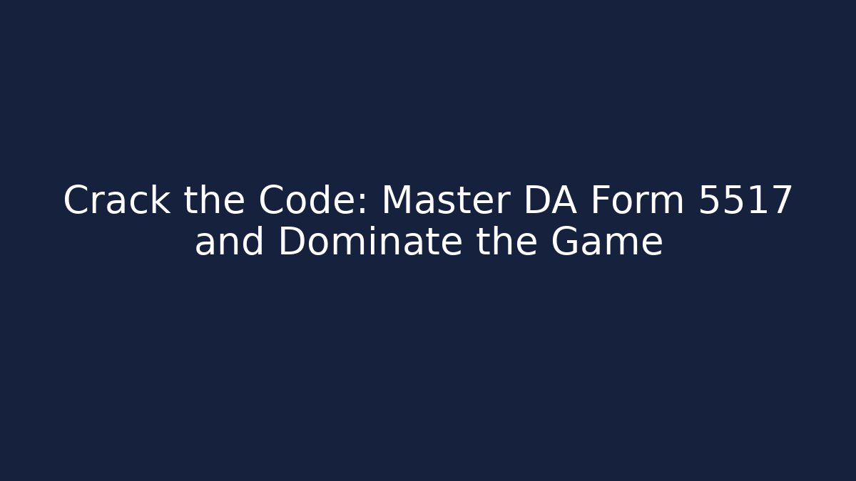 Crack the Code: Master DA Form 5517 and Dominate the Game - Create More Assets
