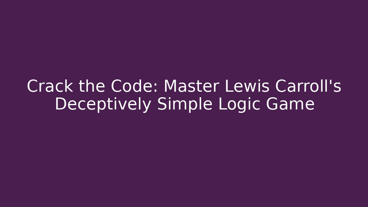 Crack the Code: Master Lewis Carroll’s Deceptively Simple Logic Game