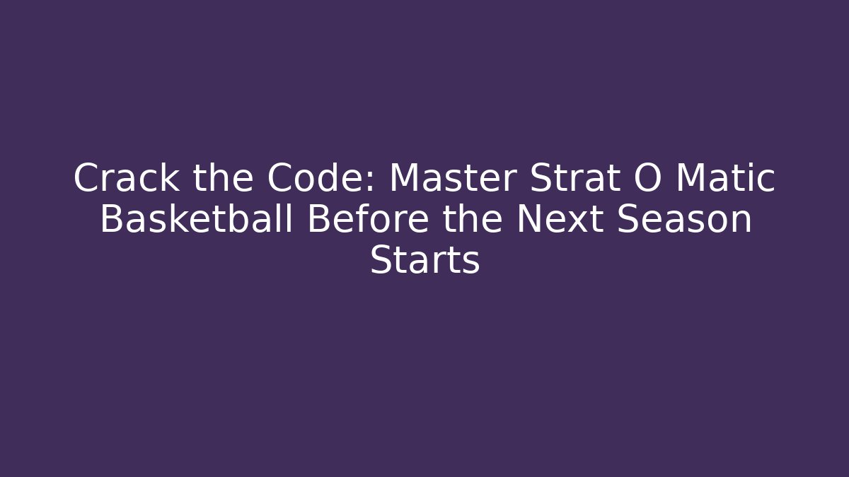 Crack the Code: Master Strat O Matic Basketball Before the Next Season Starts