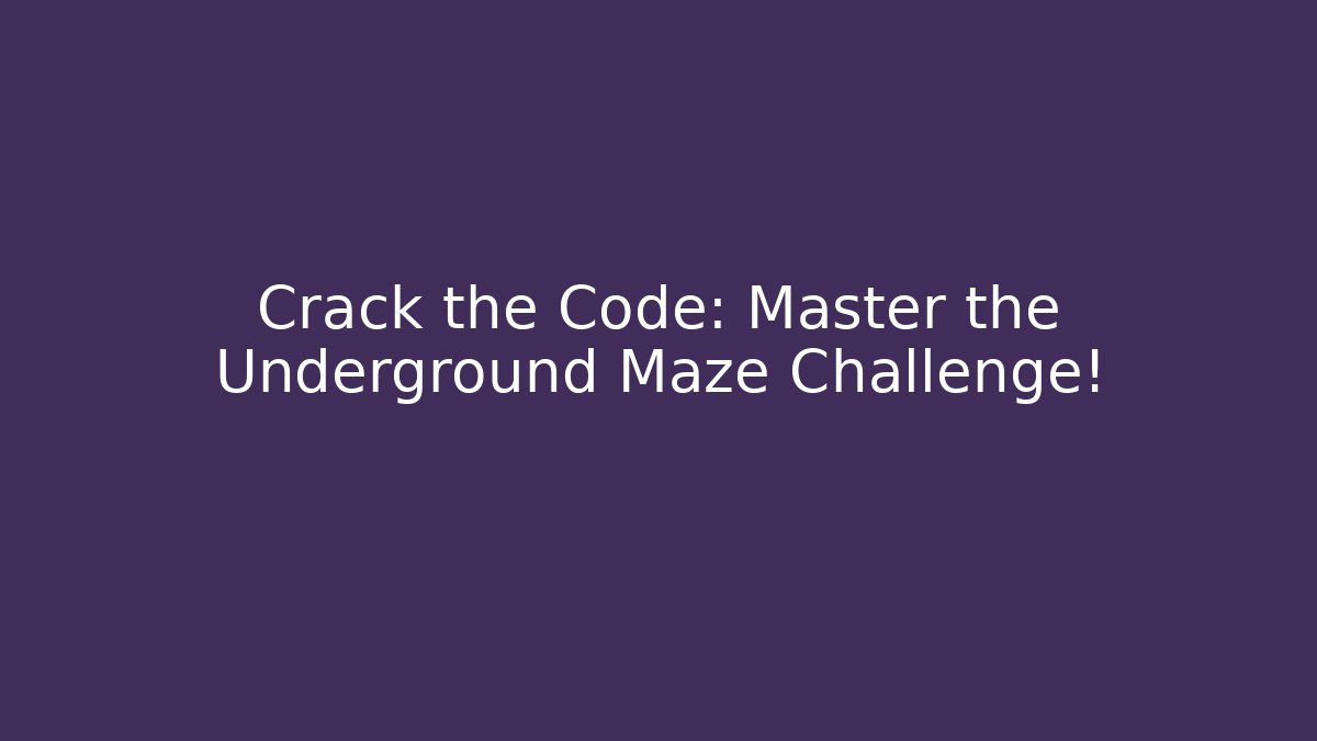 Crack the Code: Master the Underground Maze Challenge!