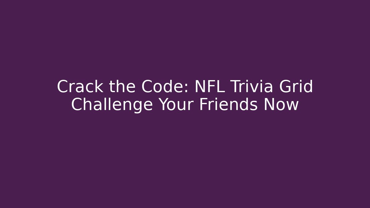Crack the Code: NFL Trivia Grid Challenge Your Friends Now