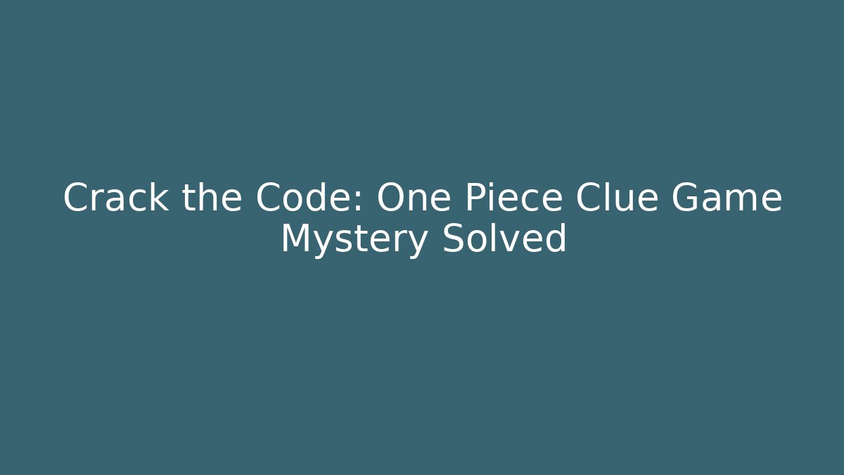 Crack the Code: One Piece Clue Game Mystery Solved