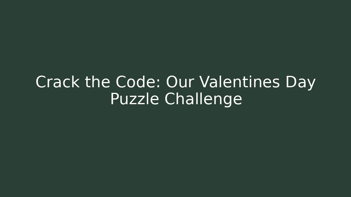 Crack the Code: Our Valentines Day Puzzle Challenge