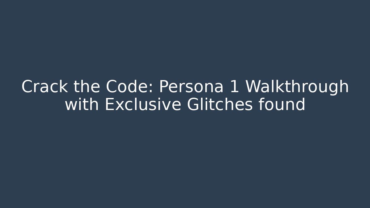 Crack the Code: Persona 1 Walkthrough with Exclusive Glitches found