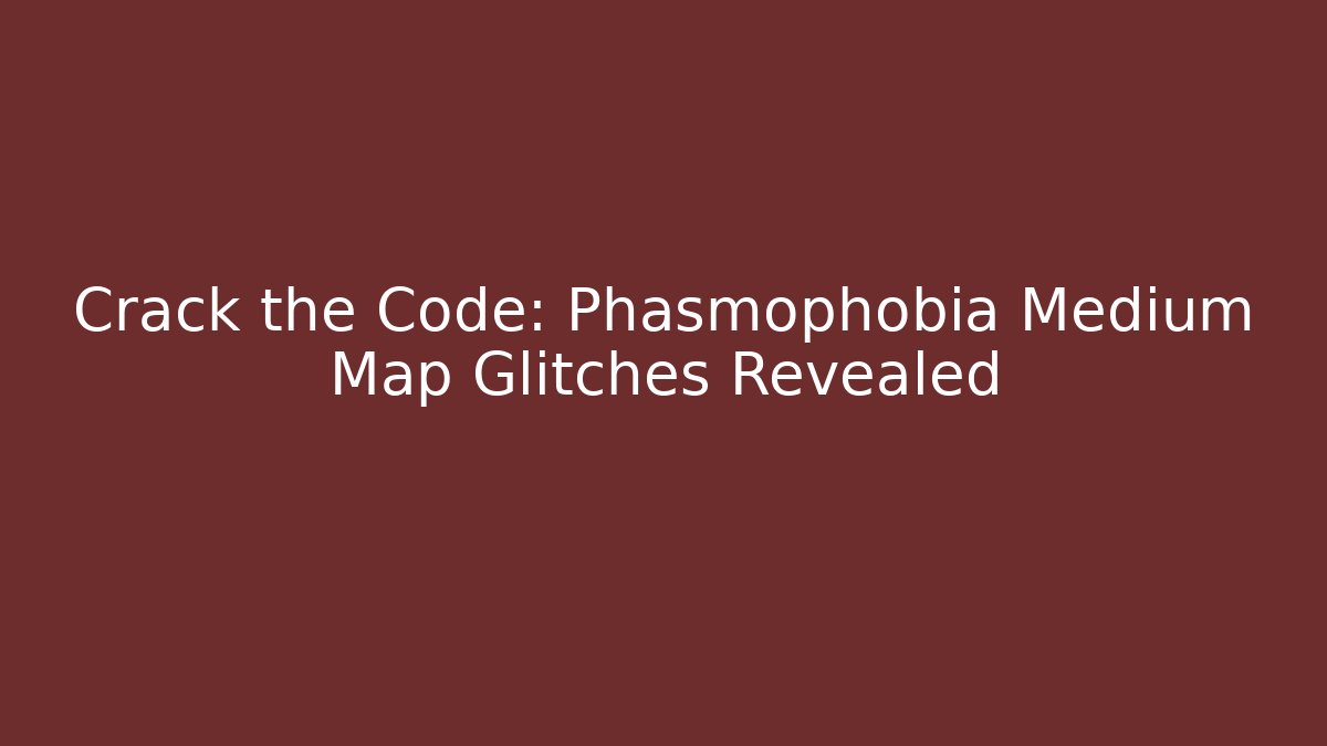 Crack the Code: Phasmophobia Medium Map Glitches Revealed - Create More Assets