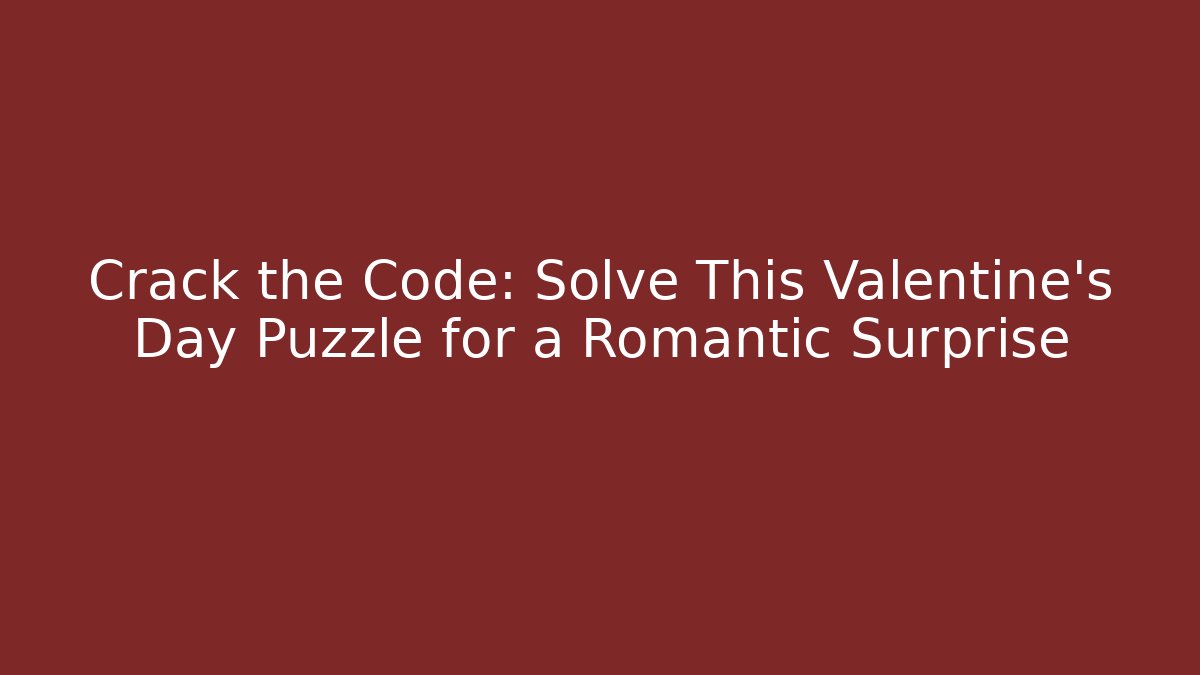 Crack the Code: Solve This Valentine's Day Puzzle for a Romantic Surprise