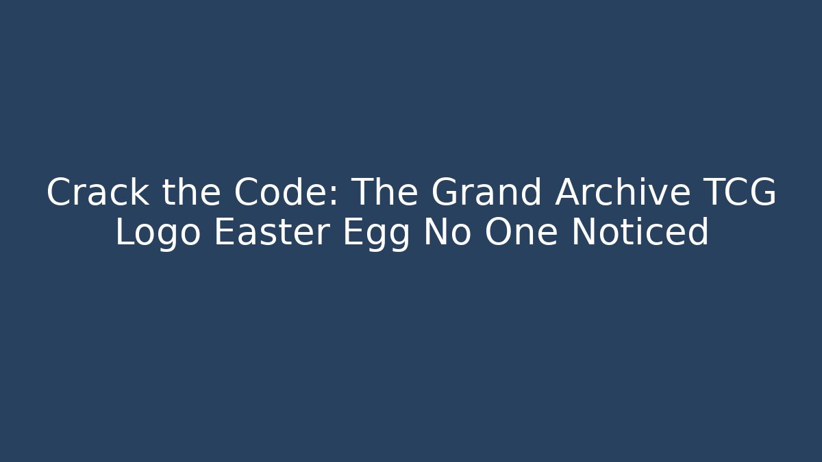 Crack the Code: The Grand Archive TCG Logo Easter Egg No One Noticed - Create More Assets