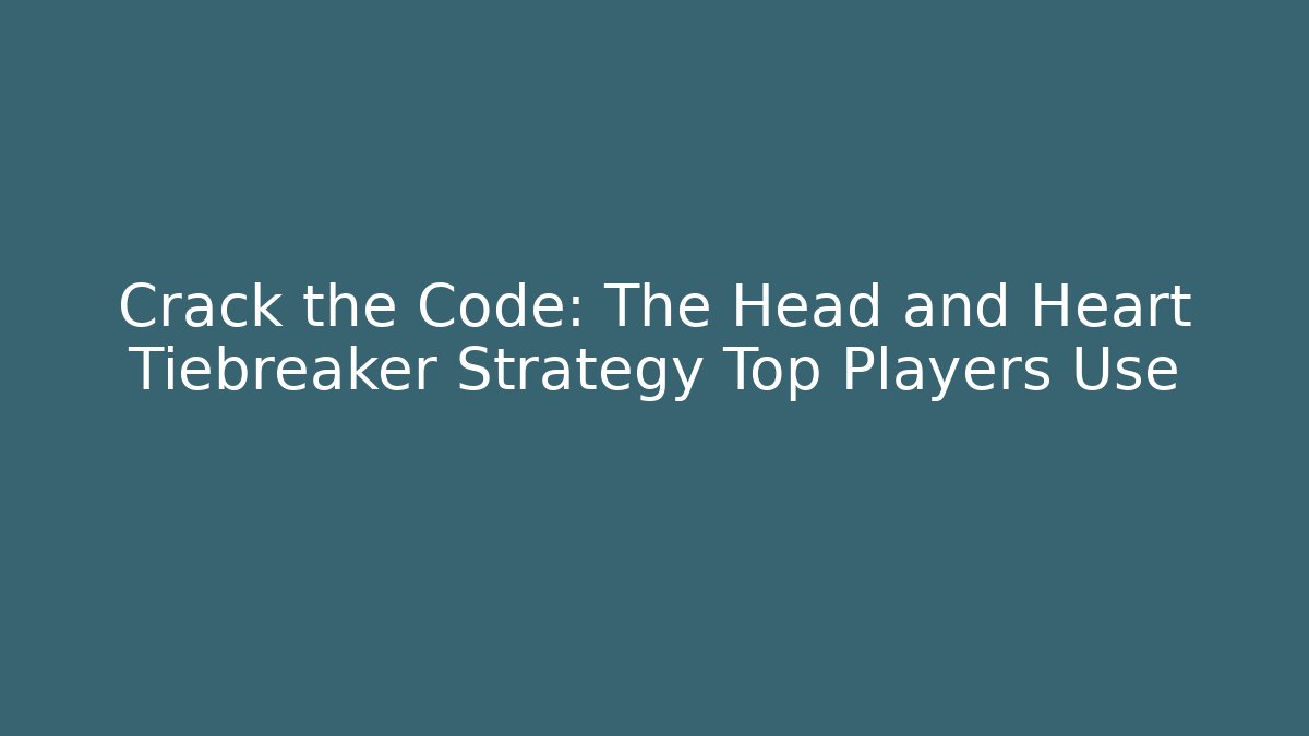 Crack the Code: The Head and Heart Tiebreaker Strategy Top Players Use