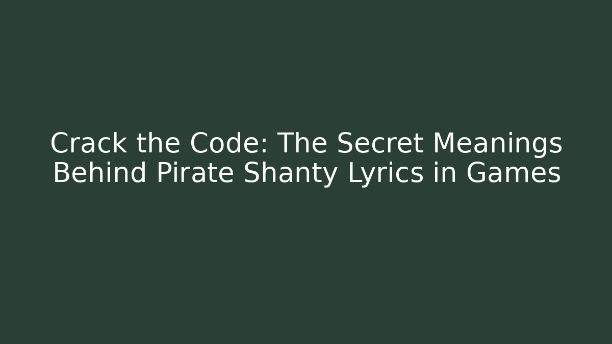 Crack the Code: The Secret Meanings Behind Pirate Shanty Lyrics in Games