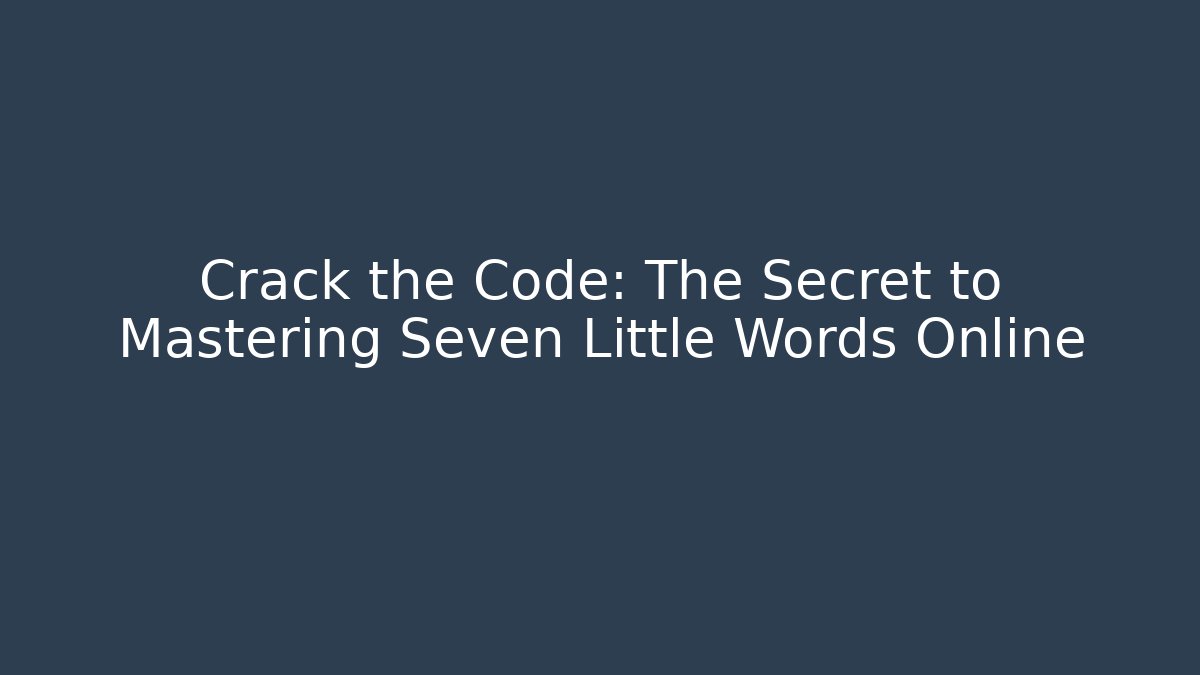 Crack the Code: The Secret to Mastering Seven Little Words Online