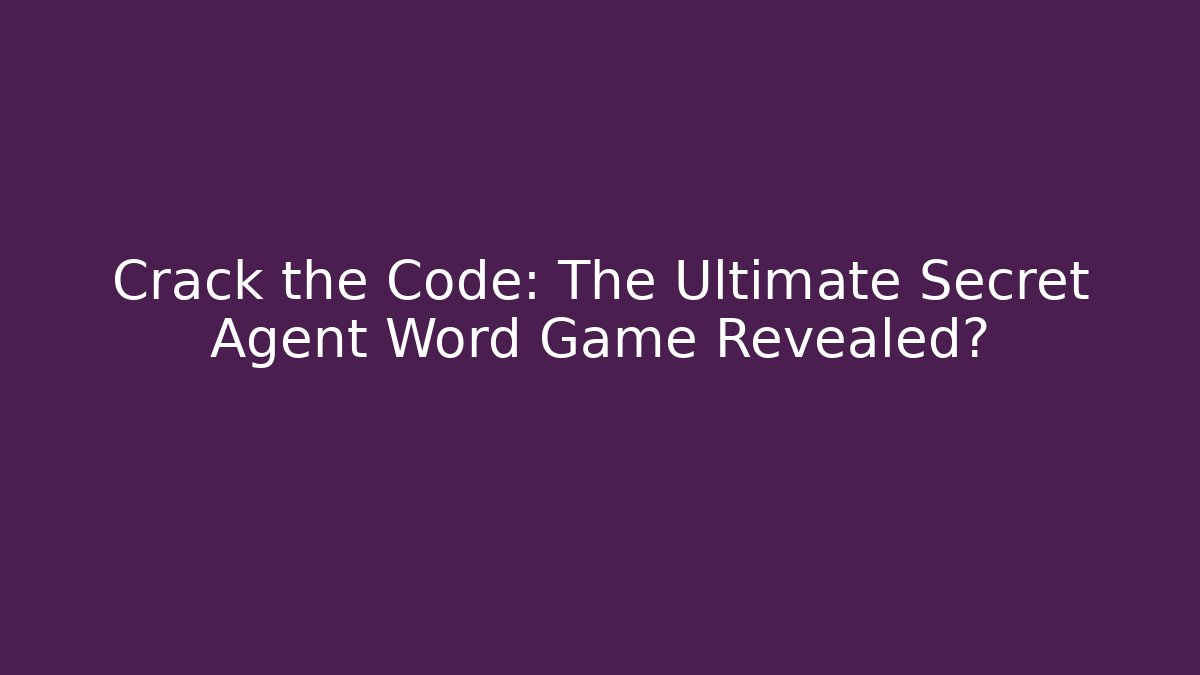Crack the Code: The Ultimate Secret Agent Word Game Revealed?