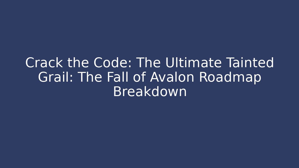 Crack the Code: The Ultimate Tainted Grail: The Fall of Avalon Roadmap Breakdown