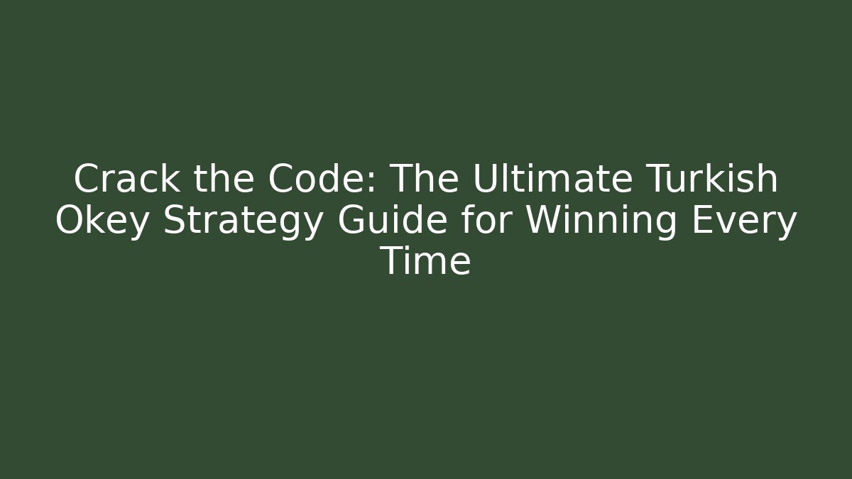 Crack the Code: The Ultimate Turkish Okey Strategy Guide for Winning Every Time - Create More Assets