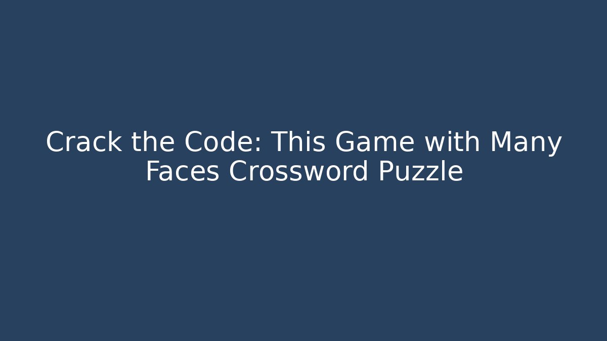 Crack the Code: This Game with Many Faces Crossword Puzzle