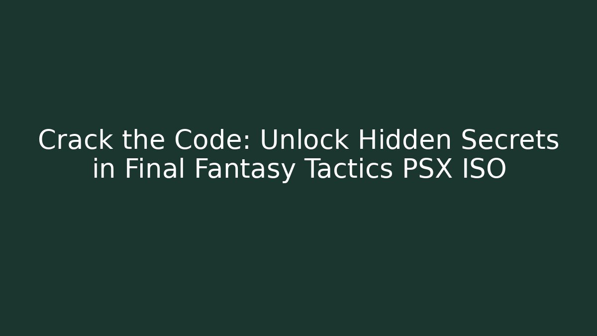 Crack the Code: Unlock Hidden Secrets in Final Fantasy Tactics PSX ISO