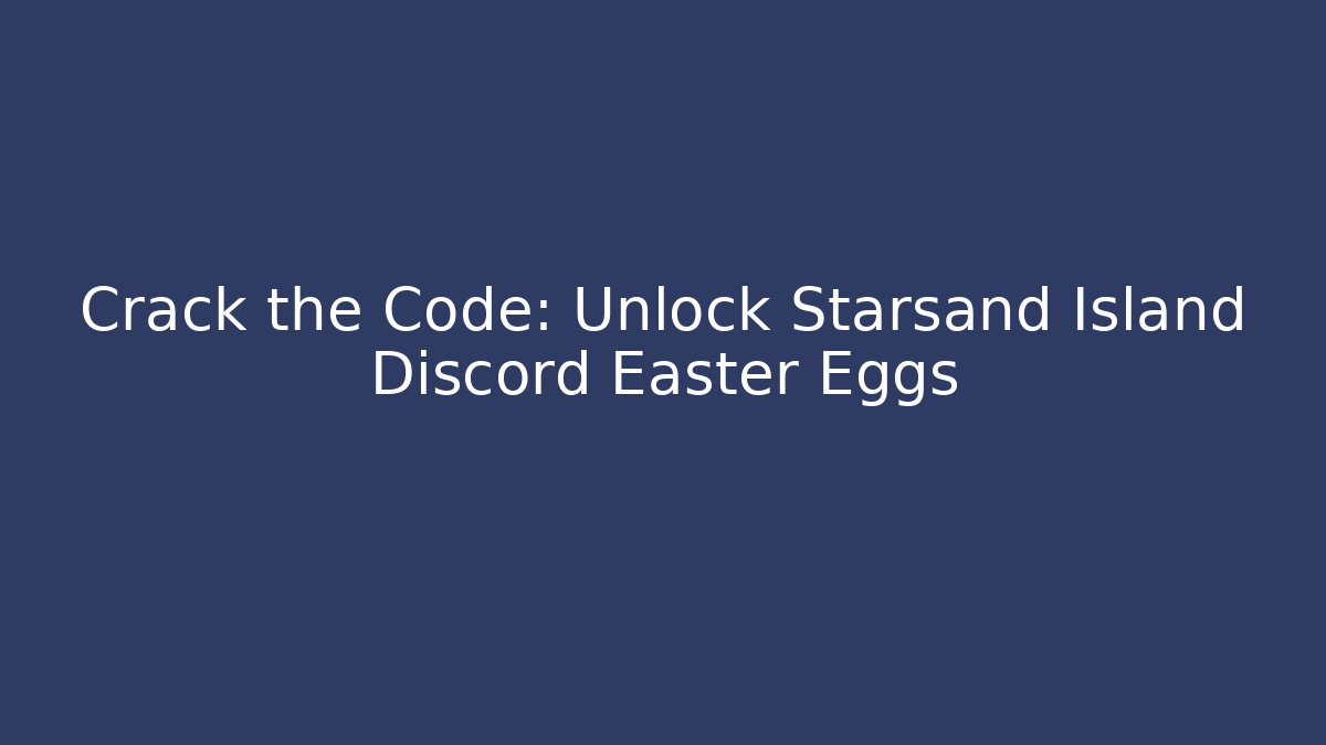 Crack the Code: Unlock Starsand Island Discord Easter Eggs