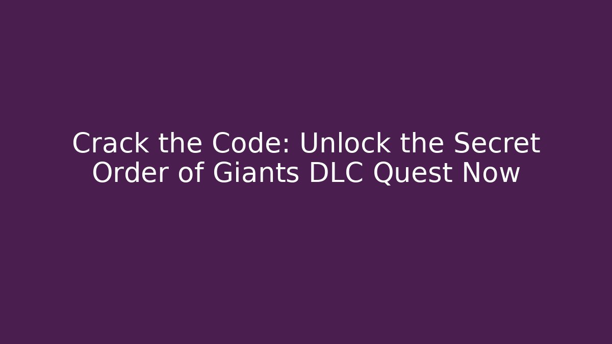Crack the Code: Unlock the Secret Order of Giants DLC Quest Now
