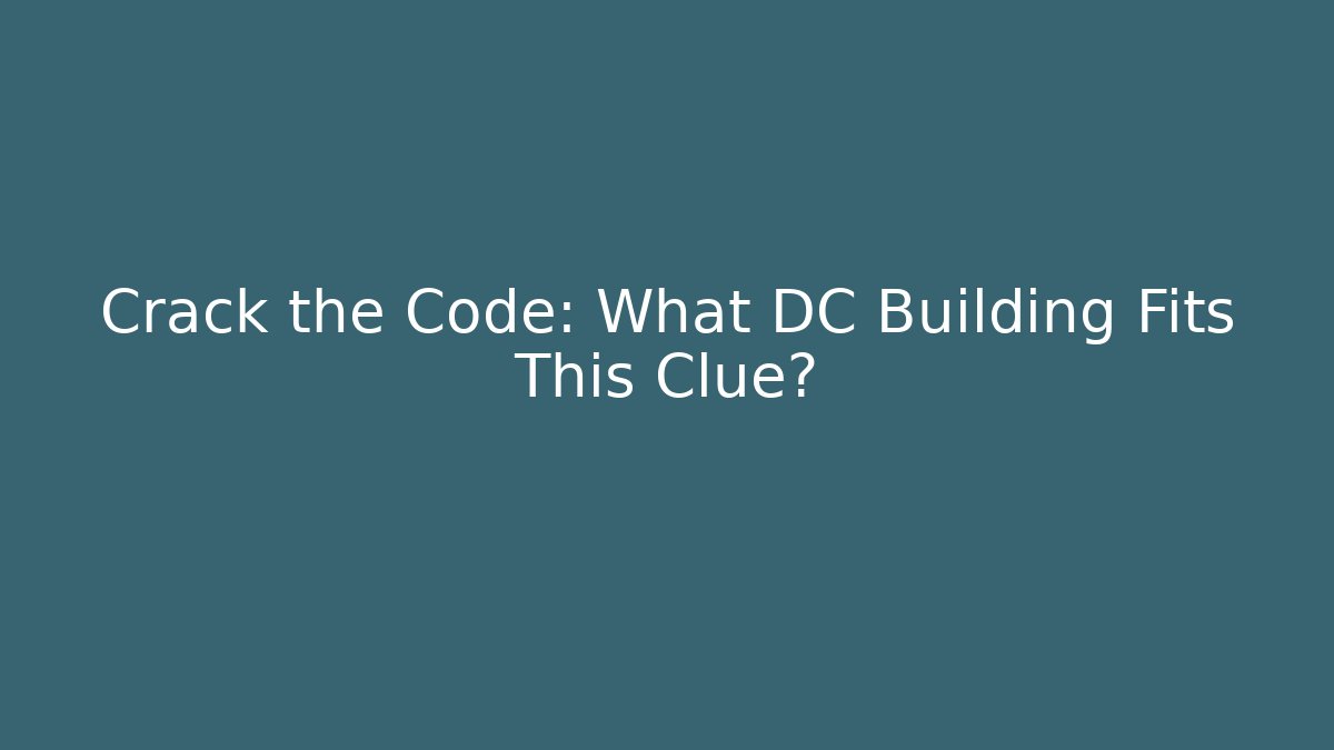 Crack the Code: What DC Building Fits This Clue? - Create More Assets