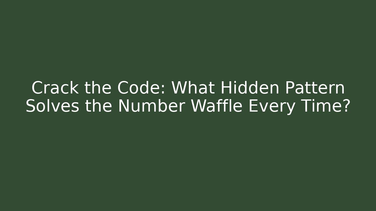 Crack the Code: What Hidden Pattern Solves the Number Waffle Every Time?
