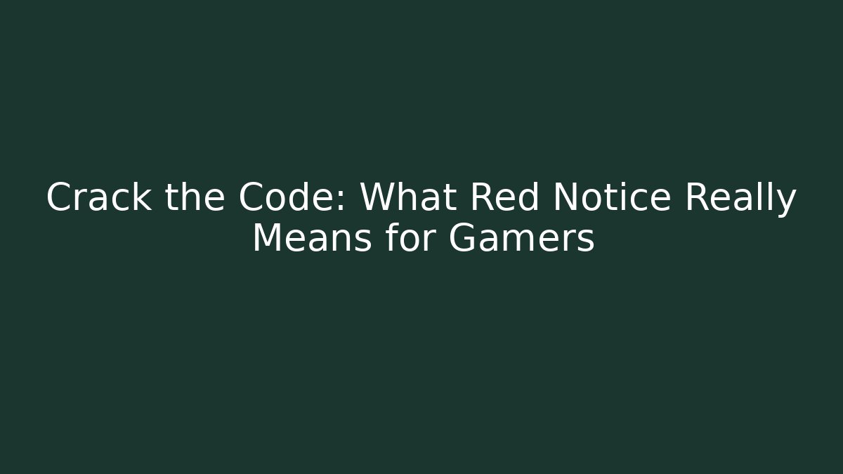 Crack the Code: What Red Notice Really Means for Gamers
