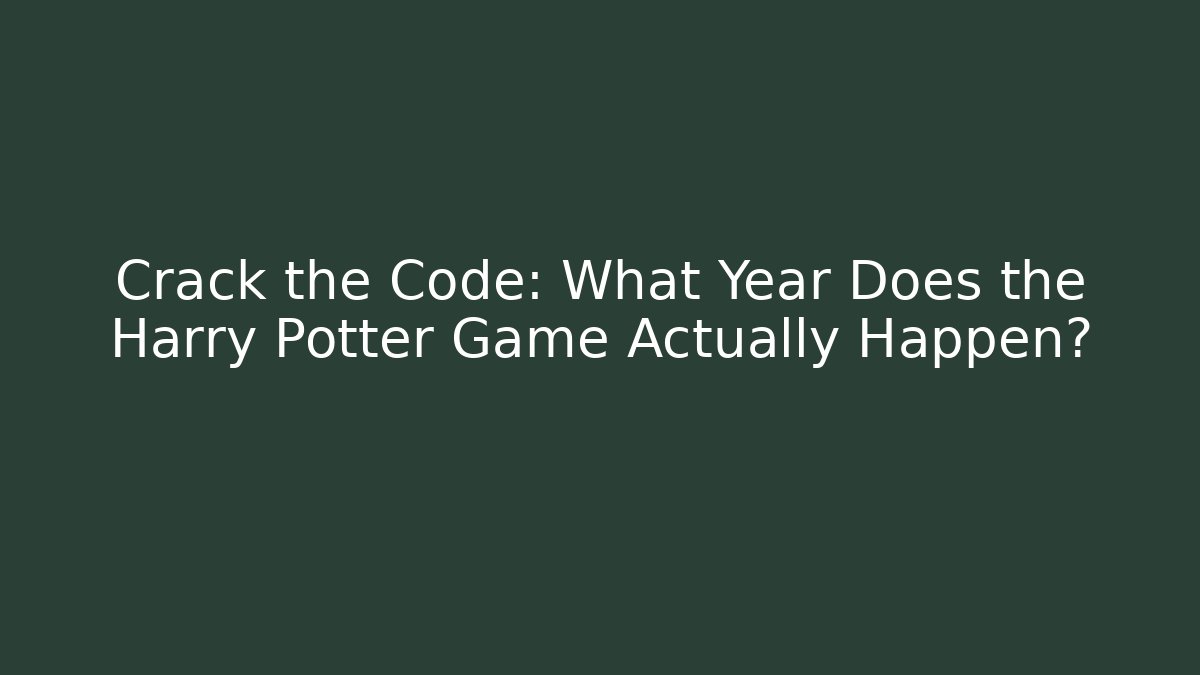 Crack the Code: What Year Does the Harry Potter Game Actually Happen?