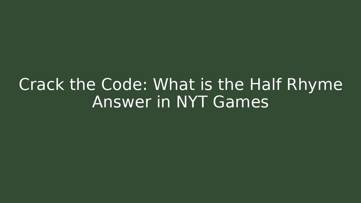 Crack the Code: What is the Half Rhyme Answer in NYT Games - Create More Assets